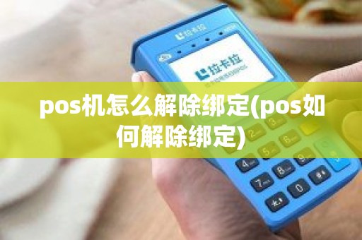 和融通pos机如何解绑 pos机怎么解除绑定(pos如何解除绑定)