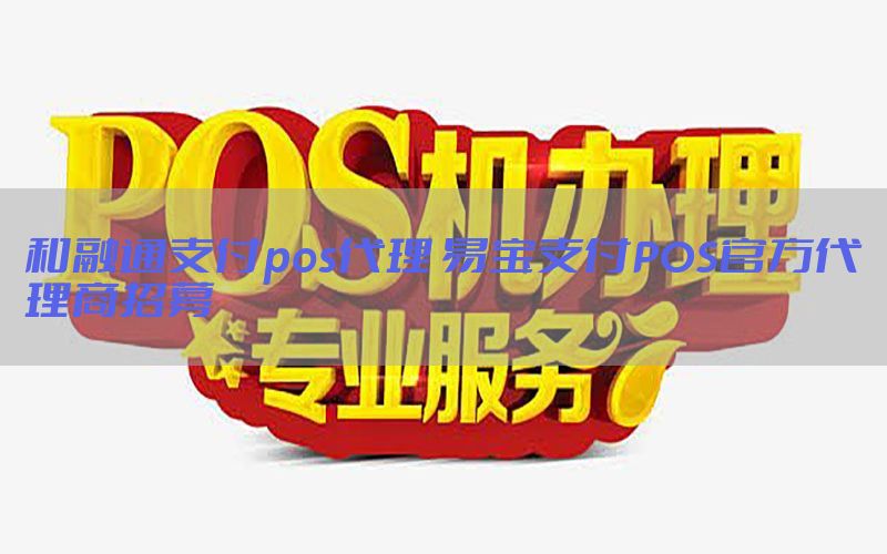 和融通支付pos代理 易宝支付POS官方代理商招募