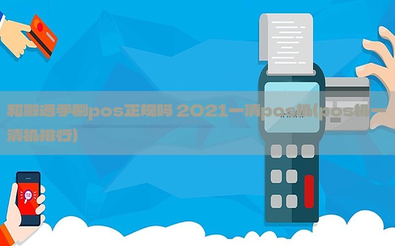 和融通手刷pos正规吗 2021一清pos机（pos机一清机排行）